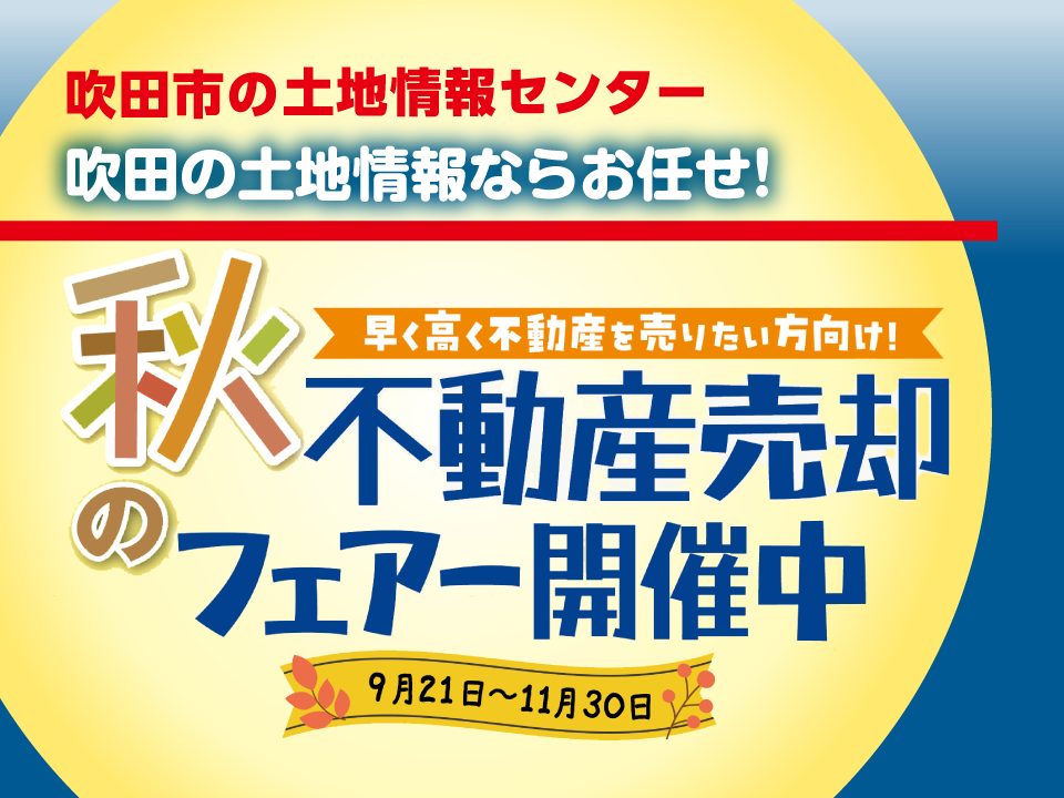 【吹田市の土地情報センター】「秋の不動産売却フェアー」開催中！