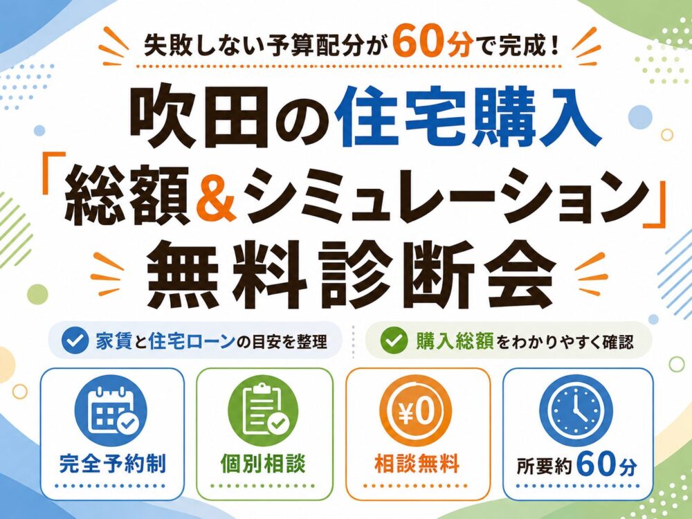 「失敗しない予算配分が60分で完成！吹田の住宅購入『総額＆シミュレーション』無料診断会」